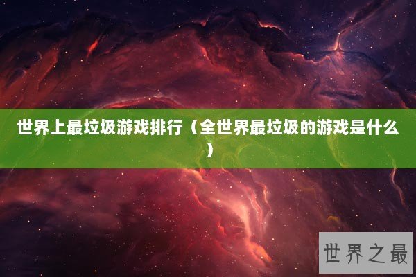 世界上最垃圾游戏排行（全世界最垃圾的游戏是什么）