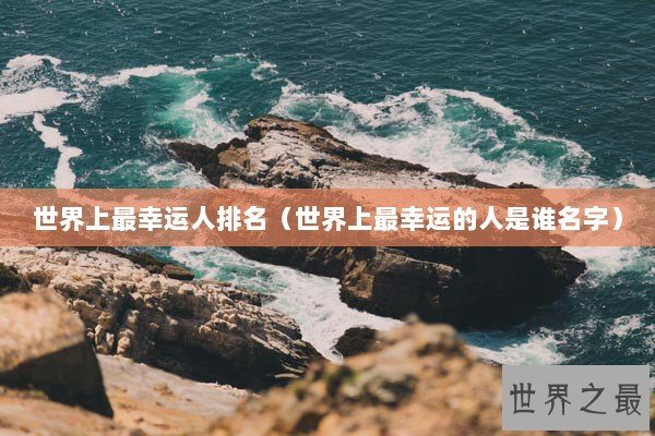 世界上最幸运人排名（世界上最幸运的人是谁名字）