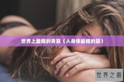 世界上最粗的青筋（人身体最粗的筋）