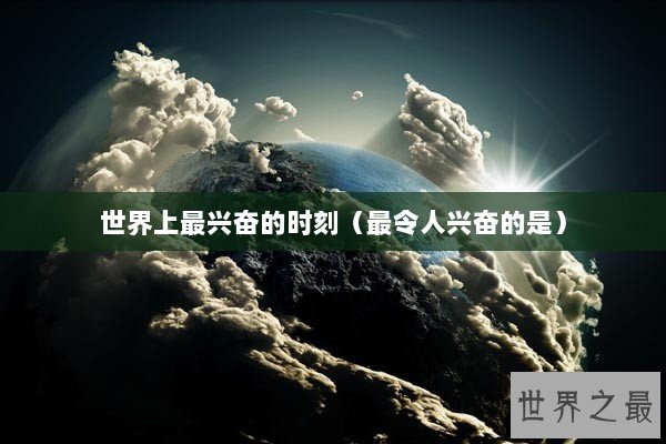 世界上最兴奋的时刻（最令人兴奋的是）