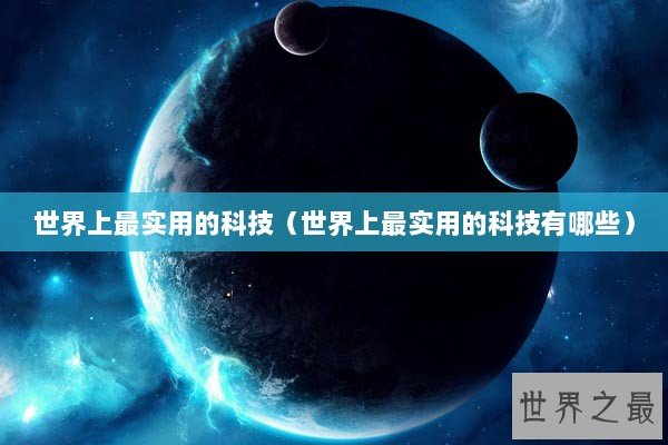 世界上最实用的科技（世界上最实用的科技有哪些）