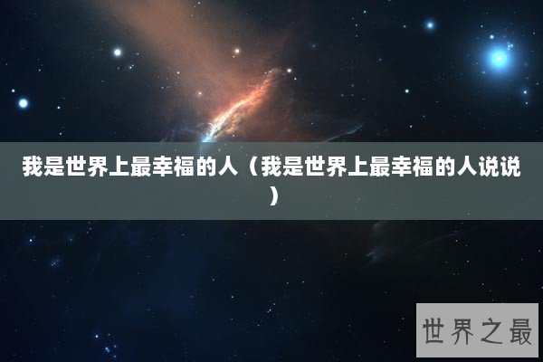 我是世界上最幸福的人（我是世界上最幸福的人说说）