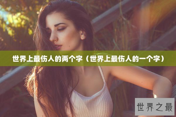 世界上最伤人的两个字（世界上最伤人的一个字）