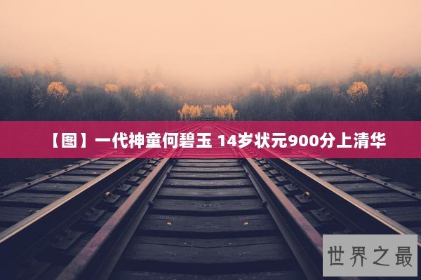 【图】一代神童何碧玉 14岁状元900分上清华