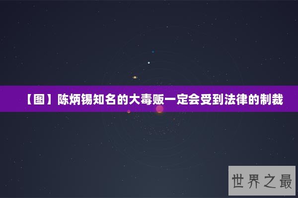 【图】陈炳锡知名的大毒贩一定会受到法律的制裁