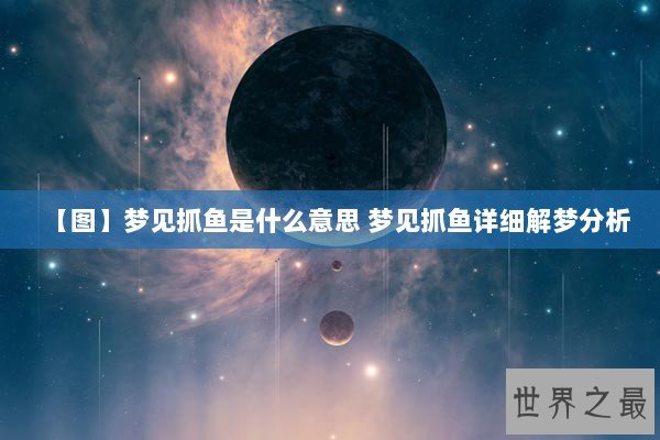 【图】梦见抓鱼是什么意思 梦见抓鱼详细解梦分析