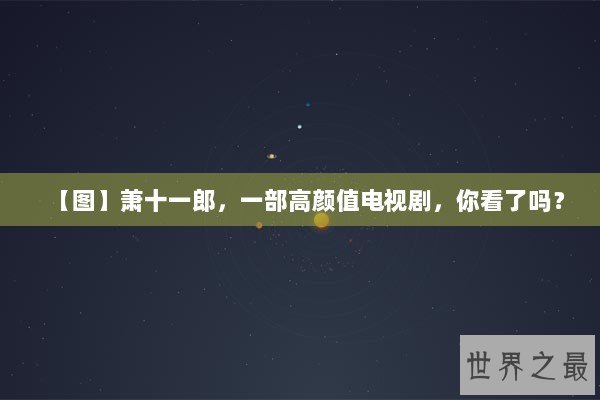 【图】萧十一郎，一部高颜值电视剧，你看了吗？