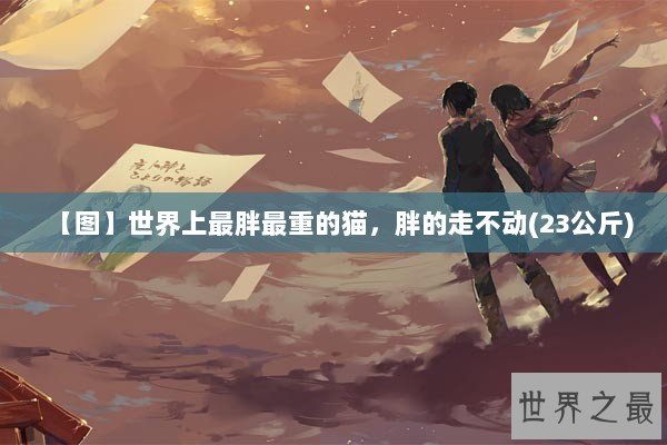 【图】世界上最胖最重的猫，胖的走不动(23公斤)