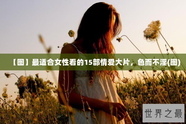 【图】最适合女性看的15部情爱大片，色而不淫(图)