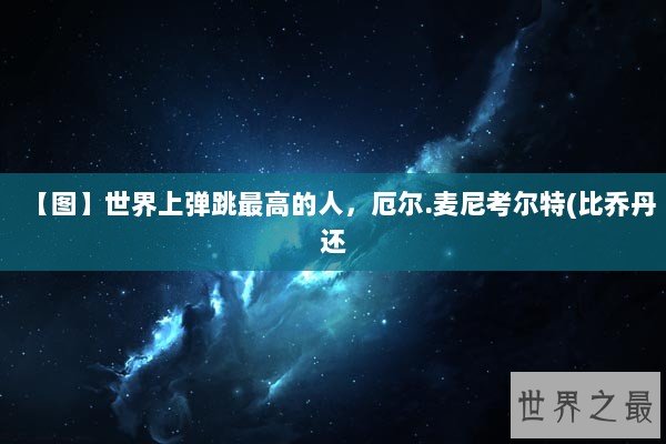 【图】世界上弹跳最高的人，厄尔.麦尼考尔特(比乔丹还