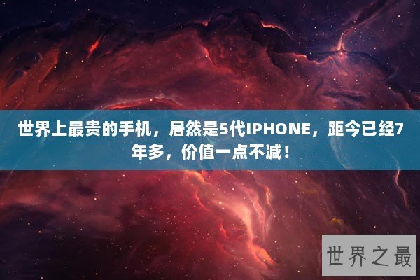 世界上最贵的手机，居然是5代IPHONE，距今已经7年多，价值一点不减！